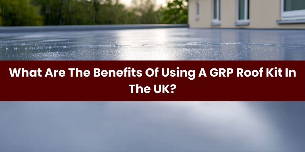 categories/what-are-the-benefits-of-using-a-grp-roof-kit-in-the-uk.jpg